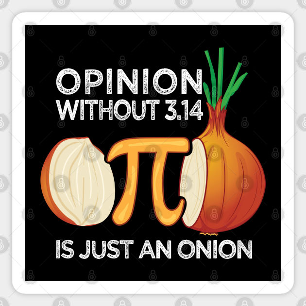 Opinion without Pi is just an Onion Math Meme Nerd Pi Day Pi Day